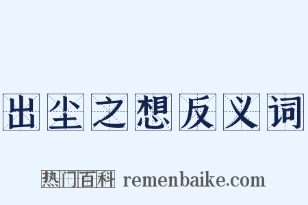 出尘之想反义词是什么意思的图片